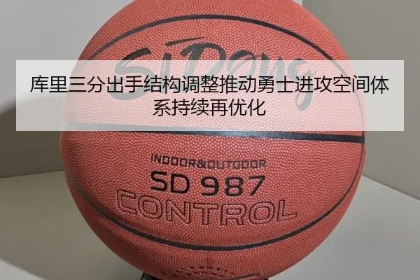 库里三分出手结构调整推动勇士进攻空间体系持续再优化