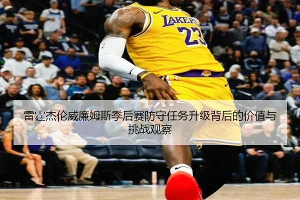 雷霆杰伦威廉姆斯季后赛防守任务升级背后的价值与挑战观察（okooo）