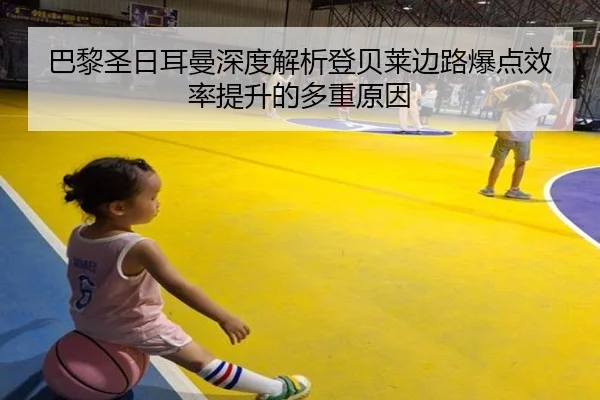 巴黎圣日耳曼深度解析登贝莱边路爆点效率提升的多重原因