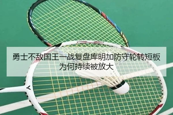 勇士不敌国王一战复盘库明加防守轮转短板为何持续被放大