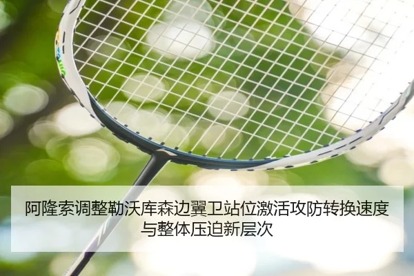 阿隆索调整勒沃库森边翼卫站位激活攻防转换速度与整体压迫新层次