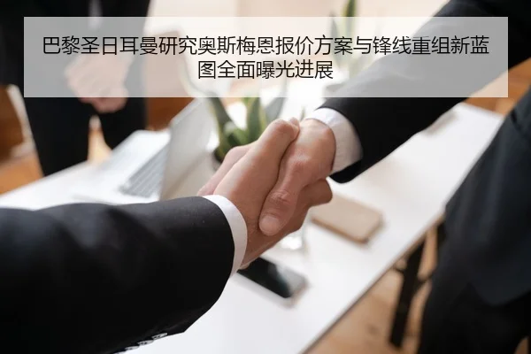 巴黎圣日耳曼研究奥斯梅恩报价方案与锋线重组新蓝图全面曝光进展 - okooo